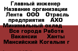 Главный инженер › Название организации ­ Лента, ООО › Отрасль предприятия ­ АХО › Минимальный оклад ­ 1 - Все города Работа » Вакансии   . Ханты-Мансийский,Когалым г.